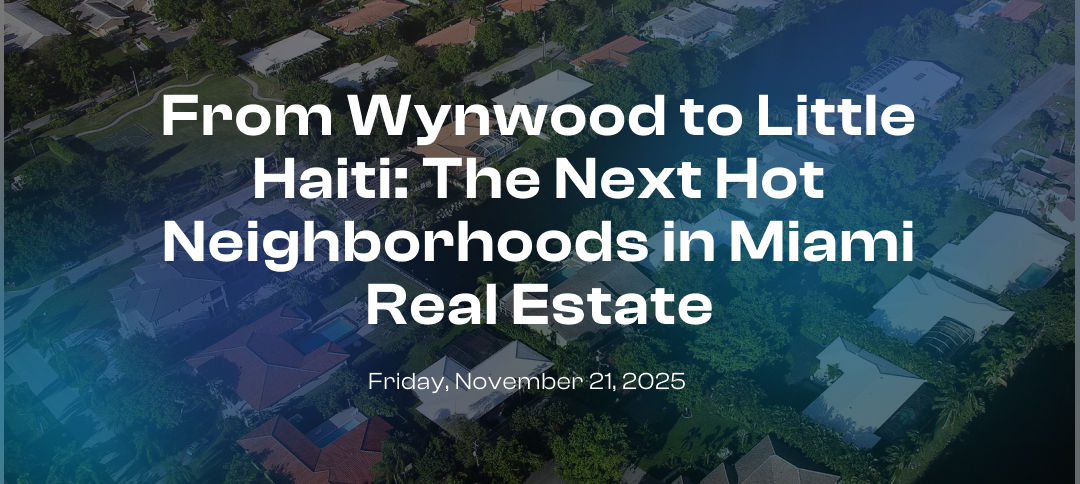 From Wynwood to Little Haiti: The Next Hot Neighborhoods in Miami Real Estate